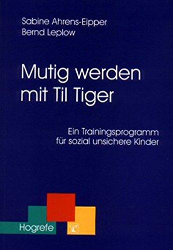 Mutig werden mit Til Tiger: Ein Trainingsmanual für sozial unsichere Kinder (Therapeutische Praxis)