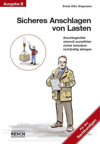 Sicheres Anschlagen von Lasten Ausgabe B: Für den Sachkundigen. Anschlagmittel sinnvoll auswählen, sicher benutzen, rechtzeitig ablegen