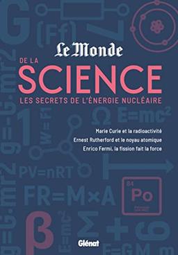 Le Monde de la science. Vol. 2. Les secrets de l'énergie nucléaire : Marie Curie et la radioactivité, Ernest Rutherford et le noyau atomique, Enrico Fermi, la fission fait la force