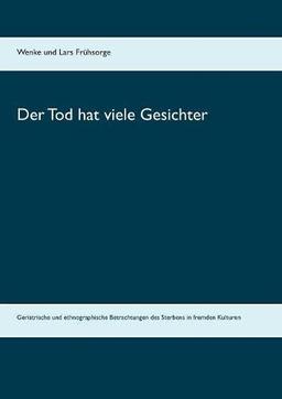 Der Tod hat viele Gesichter: Geriatrische und ethnographische Betrachtungen des Sterbens in fremden Kulturen