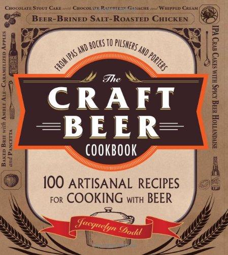 The Craft Beer Cookbook: From Ipas and Bocks to Pilsners and Porters, 100 Artisanal Recipes for Cooking with Beer