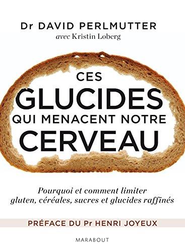 Ces glucides qui menacent notre cerveau : pourquoi et comment limiter gluten, céréales, sucres et glucides raffinés