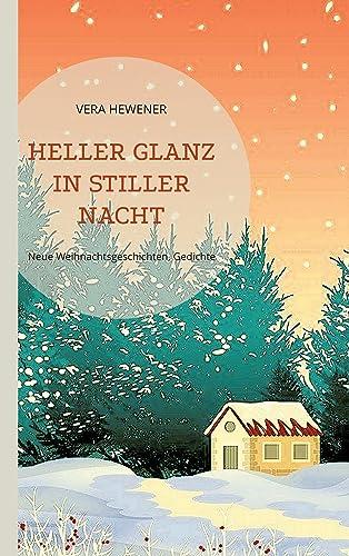 Heller Glanz in stiller Nacht: Neue Weihnachtsgeschichten, Gedichte