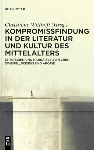 Kompromissfindung in der Literatur und Kultur des Mittelalters: Strategien und Narrative zwischen Zweifel, Dissens und Aporie