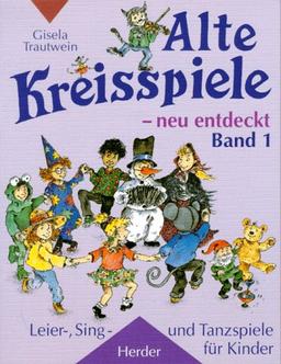 Alte Kreisspiele, neu entdeckt. Leier-, Sing- und Tanzspiele für Kinder