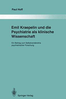 Emil Kraepelin und die Psychiatrie als klinische Wissenschaft: Ein Beitrag zum Selbstverständnis psychiatrischer Forschung (Monographien aus dem Gesamtgebiete der Psychiatrie, 73, Band 73)