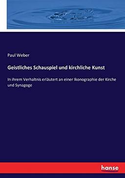 Geistliches Schauspiel und kirchliche Kunst: In ihrem Verhaltnis erläutert an einer Ikonographie der Kirche und Synagoge