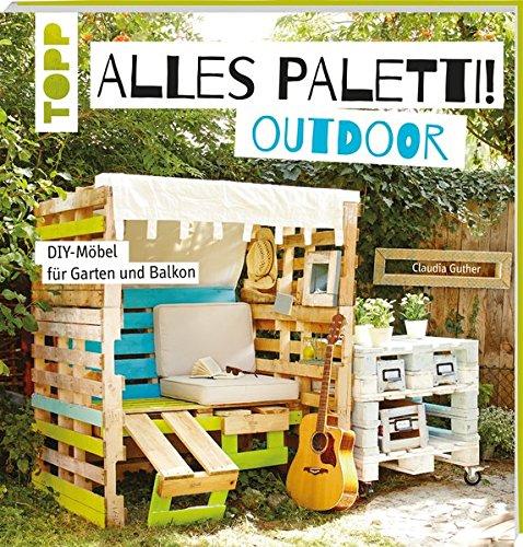 Alles Paletti - outdoor: DIY-Möbel für Garten und Balkon