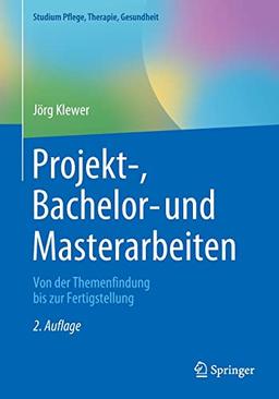 Projekt-, Bachelor- und Masterarbeiten: Von der Themenfindung bis zur Fertigstellung (Studium Pflege, Therapie, Gesundheit)