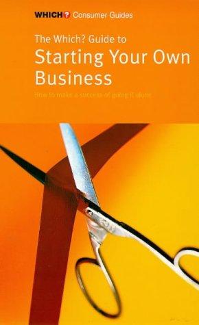 The "Which?" Guide to Starting Your Own Business: How to Make a Success of Going it Alone ("Which?" Consumer Guides)