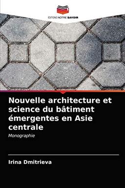 Nouvelle architecture et science du bâtiment émergentes en Asie centrale: Monographie