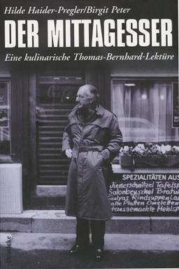 Der Mittagesser: Eine kulinarische Thomas-Bernhard-Lektüre