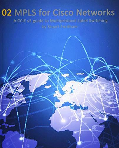 MPLS for Cisco Networks: A CCIE v5 guide to Multiprotocol Label Switching (Cisco CCIE Routing and Switching v5.0, Band 2)