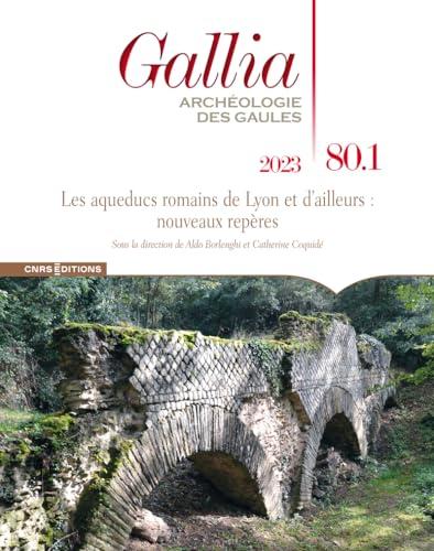 Gallia, archéologie des Gaules, n° 80-1. Les aqueducs romains de Lyon et d'ailleurs : nouveaux repères