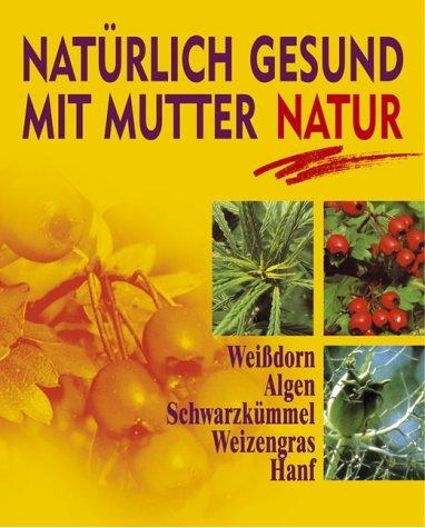 Natürlich gesund mit Mutter Natur. Weißdorn. Algen. Schwarzkümmel. Weizengras. Hanf