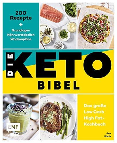 Die Keto-Bibel - Das große Low Carb High Fat-Kochbuch: 200 Rezepte + Grundlagen + Nährwerttabellen + Wochenpläne