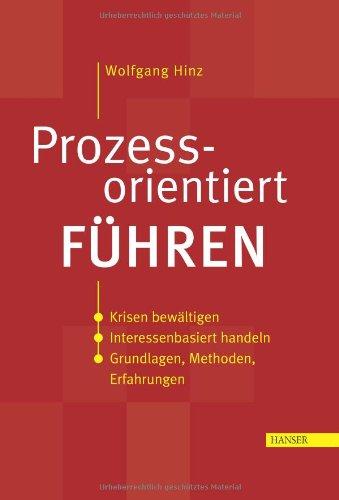 Prozessorientiert führen: Krisen bewältigen - Interessenbasiert handeln - Grundlagen, Methoden, Erfahrungen