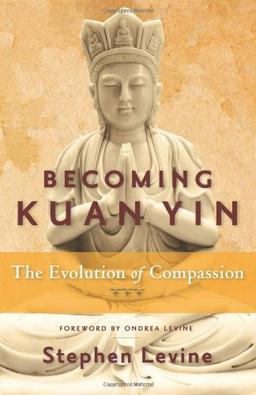 Becoming Kuan Yin: The Evolution of Compassion