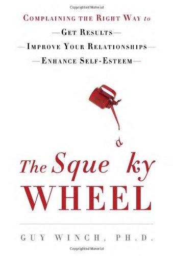 The Squeaky Wheel: Complaining the Right Way to Get Results, Improve Your Relationships, and Enhance Self-Esteem