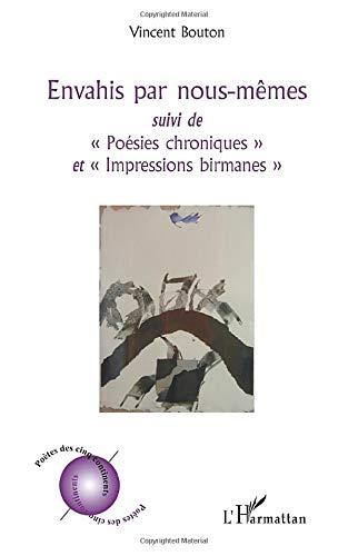 Envahis par nous-mêmes ; suivi de Poésies chroniques et Impressions birmanes