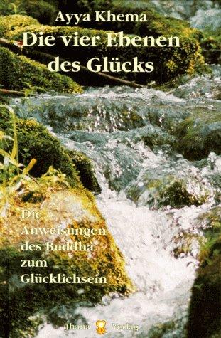 Die vier Ebenen des Glücks: Die Anweisungen des Buddha zum Glücklichsein