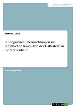 Ethnografische Beobachtungen im öffentlichen Raum. Von der Haltestelle in die Straßenbahn