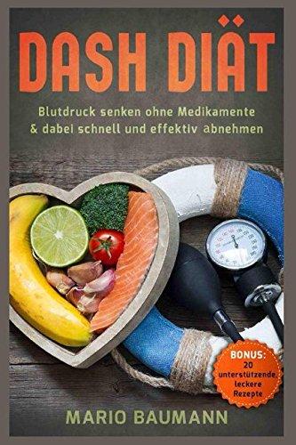 Dash Diät – Blutdruck senken ohne Medikamente & dabei schnell und effektiv abnehmen  Bonus: 20 unterstützende, leckere Rezepte