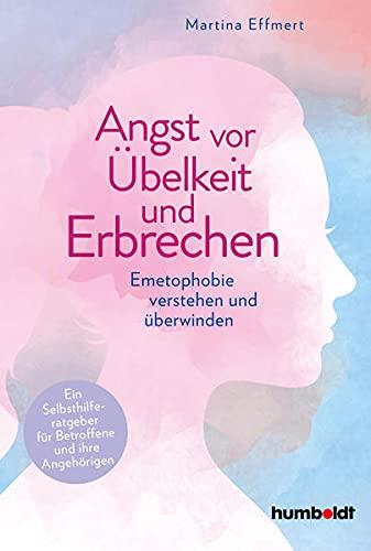 Angst vor Übelkeit und Erbrechen: Emetophobie verstehen und überwinden. Ein Selbsthilferatgeber für Betroffene und ihre Angehörigen. Mit einem Vorwort von TV-Arzt Doc Esser