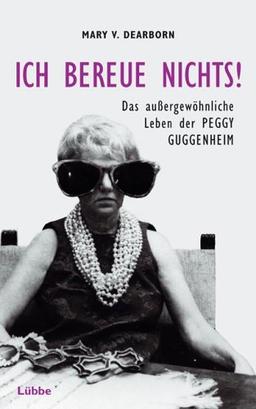 Ich bereue nichts! Das außergewöhnliche Leben der Peggy Guggenheim