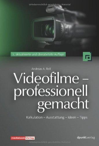 Videofilme - professionell gemacht: Kalkulation - Ausstattung - Ideen - Tipps