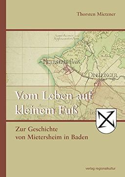 Vom Leben auf kleinem Fuß: Zur Geschichte von Mietersheim in Baden