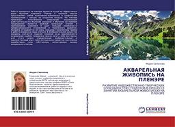 АКВАРЕЛЬНАЯ ЖИВОПИСЬ НА ПЛЕНЭРЕ: РАЗВИТИЕ ХУДОЖЕСТВЕННО-ТВОРЧЕСКИХ СПОСОБНОСТЕЙ СТУДЕНТОВ В ПРОЦЕССЕ ЗАНЯТИЙ АКВАРЕЛЬНОЙ ЖИВОПИСЬЮ НА ПЛЕНЭРЕ: ... ZANYaTIJ AKVAREL'NOJ ZhIVOPIS'Ju NA PLENJeRE