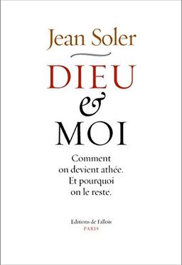 Dieu et moi : comment on devient athée et pourquoi on le reste