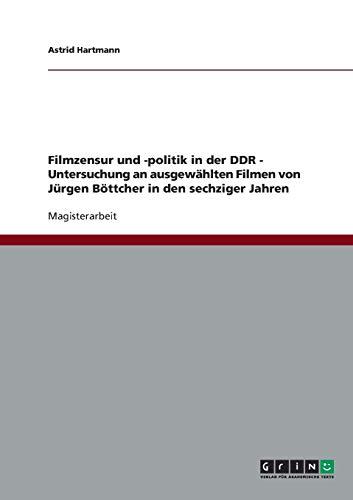 Filmzensur und -politik in der DDR. Untersuchung an ausgewählten Filmen von Jürgen Böttcher in den sechziger Jahren