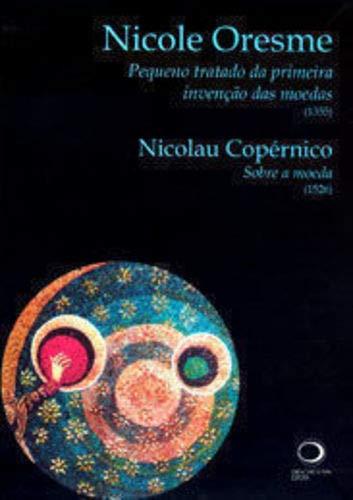 Pequeno tratado da primeira invencao das moeds (1355). Seguito da : Nicolau Copernico. Sobre a moeda (1526).