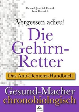 &#xFEFF;Die Gehirn-Retter: &#xFEFF;Vergessen adieu! Das Anti-Demenz-Handbuch