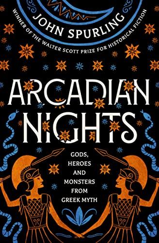 Arcadian Nights: Gods, Heroes and Monsters from Greek Myth - from the winner of the Walter Scott Prize for Historical Fiction