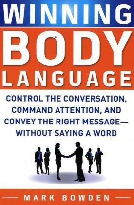 Winning Body Language: Control the Conversation, Command Attention, and Convey the Right Message--Without Saying a Word