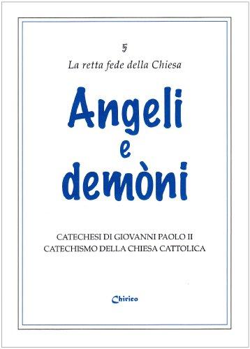 Angeli e demòni. Catechesi di Giovanni Paolo II. Catechismo della Chiesa Cattolica (Vol.) (La retta fede della Chiesa)