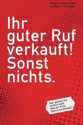 Ihr guter Ruf verkauft! Sonst nichts.: Oder glauben Sie wirklich noch, dass der Preis allein entscheidet?