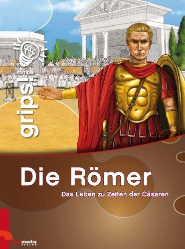 Grips! Die Römer: Das Leben zu Zeiten der Cäsaren