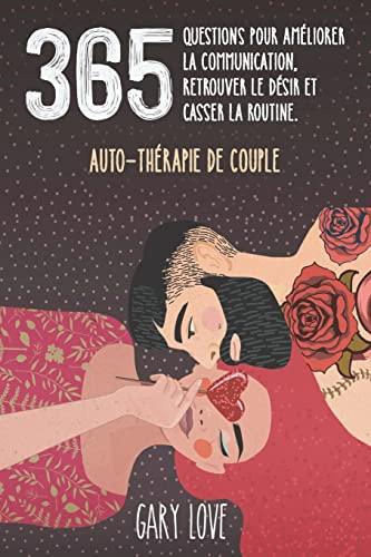 365 questions pour améliorer la communication, retrouver le désir et casser la routine.: Auto-thérapie de couple