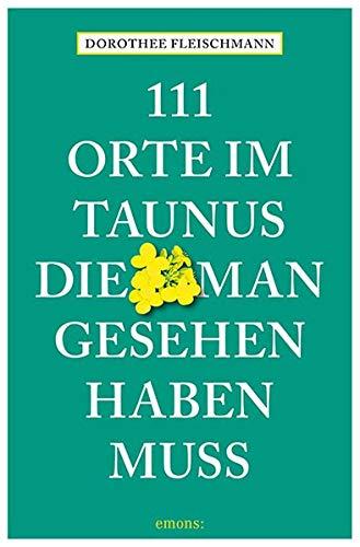 111 Orte im Taunus, die man gesehen haben muss: Reiseführer