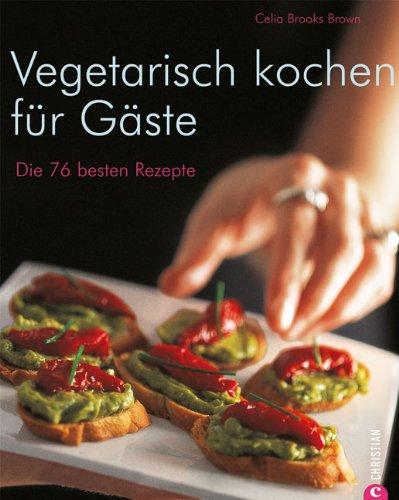 Vegetarisch kochen für Gäste: Die 76 besten Rezepte