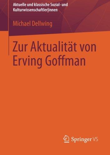 Zur Aktualität von Erving Goffman (Aktuelle und klassische Sozial- und Kulturwissenschaftler|innen)