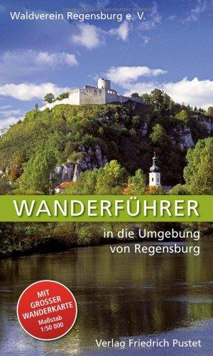 Wanderführer in die Umgebung von Regensburg: Die Wege des Waldvereins Regensburg e. V