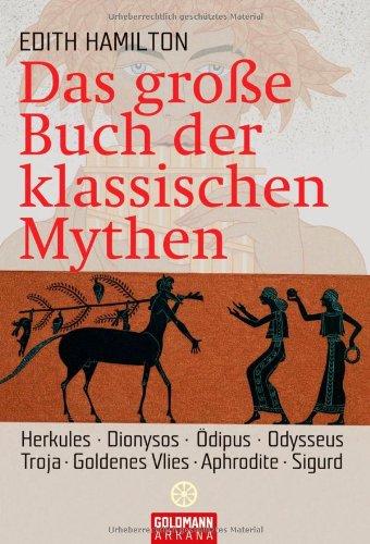 Das große Buch der klassischen Mythen: Herkules . Dionysos . Ödipus . Odysseus . Troja . Goldenes Vlies . Aphrodite. Sigurd