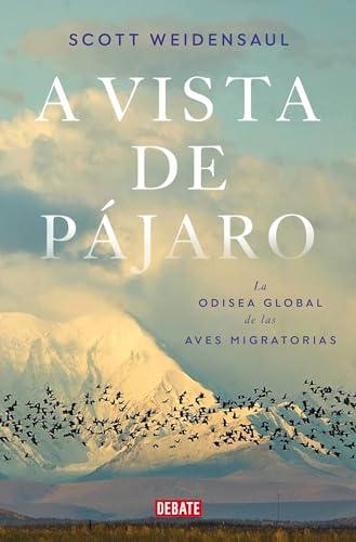 A vista de pájaro: La odisea global de las aves migratorias (Ciencia y Tecnología)