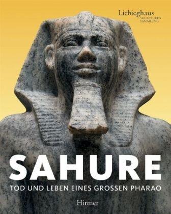 Sahure. Leben und Tod eines grossen Pharao: Eine Ausstellung der Liebighaus Skulpturensammlung, Frankfurt am Main, 24. Juni bis 28. November 2010