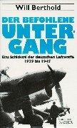 Der befohlene Untergang. Das Schicksal der deutschen Luftwaffe 1939-1945